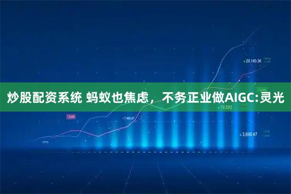 炒股配资系统 蚂蚁也焦虑，不务正业做AIGC:灵光