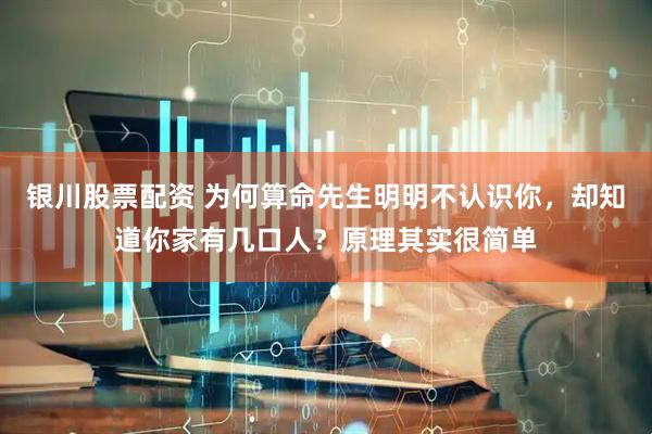 银川股票配资 为何算命先生明明不认识你，却知道你家有几口人？原理其实很简单